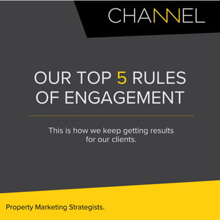 Property Marketing Strategists.
OUR TOP 5 RULES
OF ENGAGEMENT
This is how we keep getting results
for our clients.
 