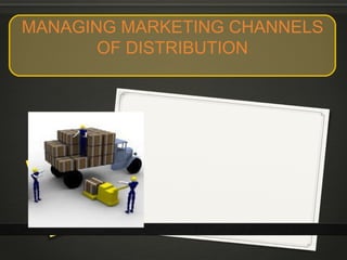 MANAGING MARKETING CHANNELS OF DISTRIBUTION 