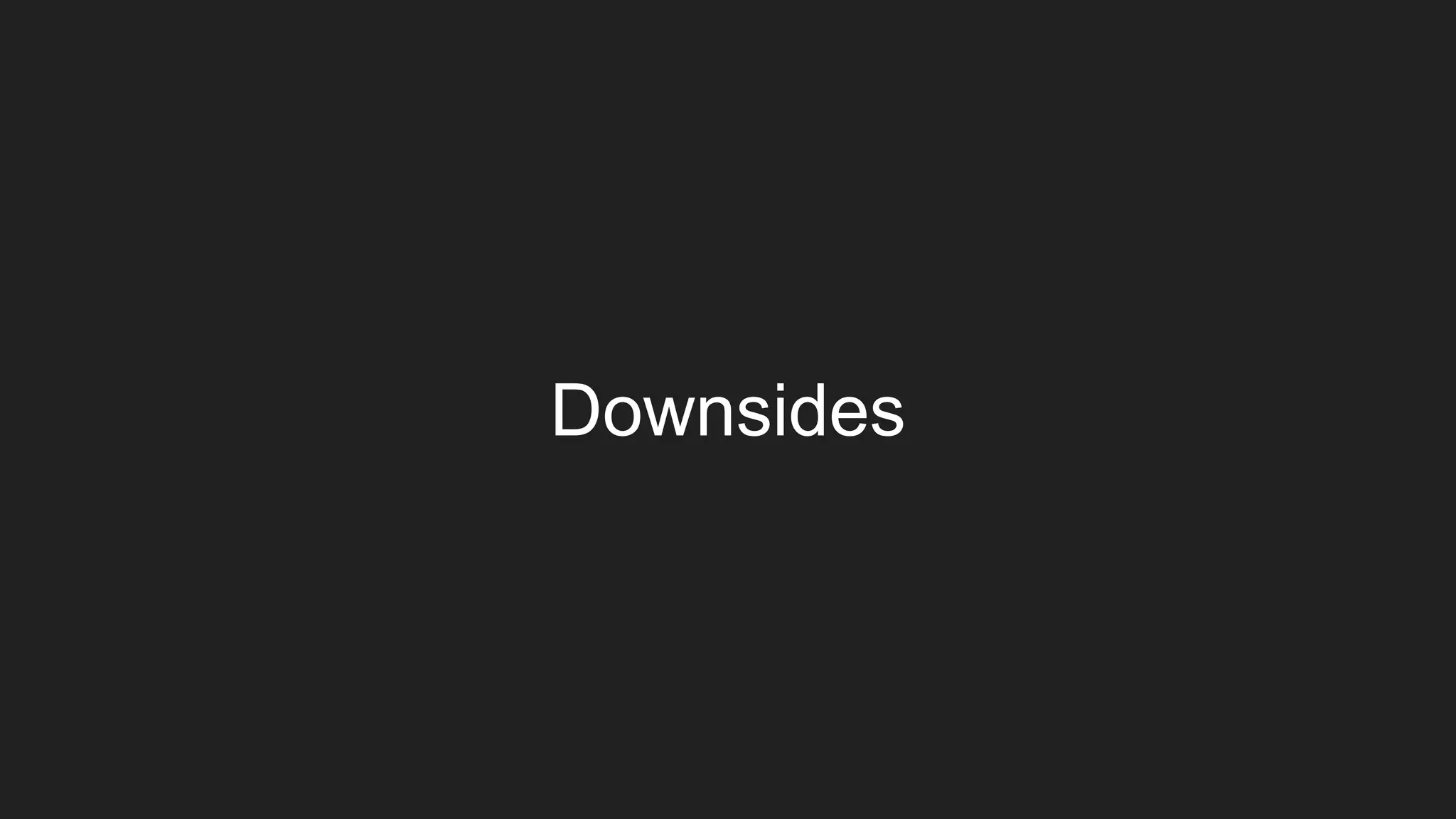 Downsides
 