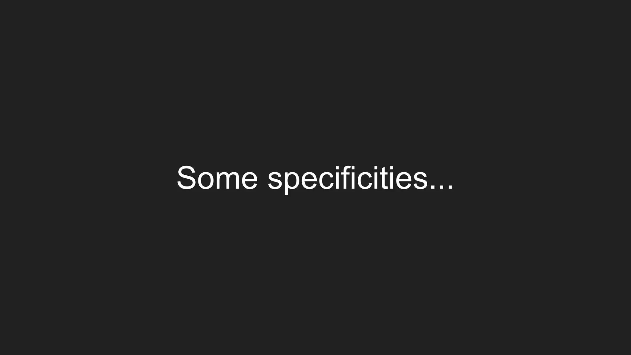 Some specificities...
 