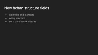 New hchan structure fields
● elemtype and elemsize
● waitq structure
● sendx and recvx indexes
 