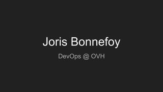 Joris Bonnefoy
DevOps @ OVH
 