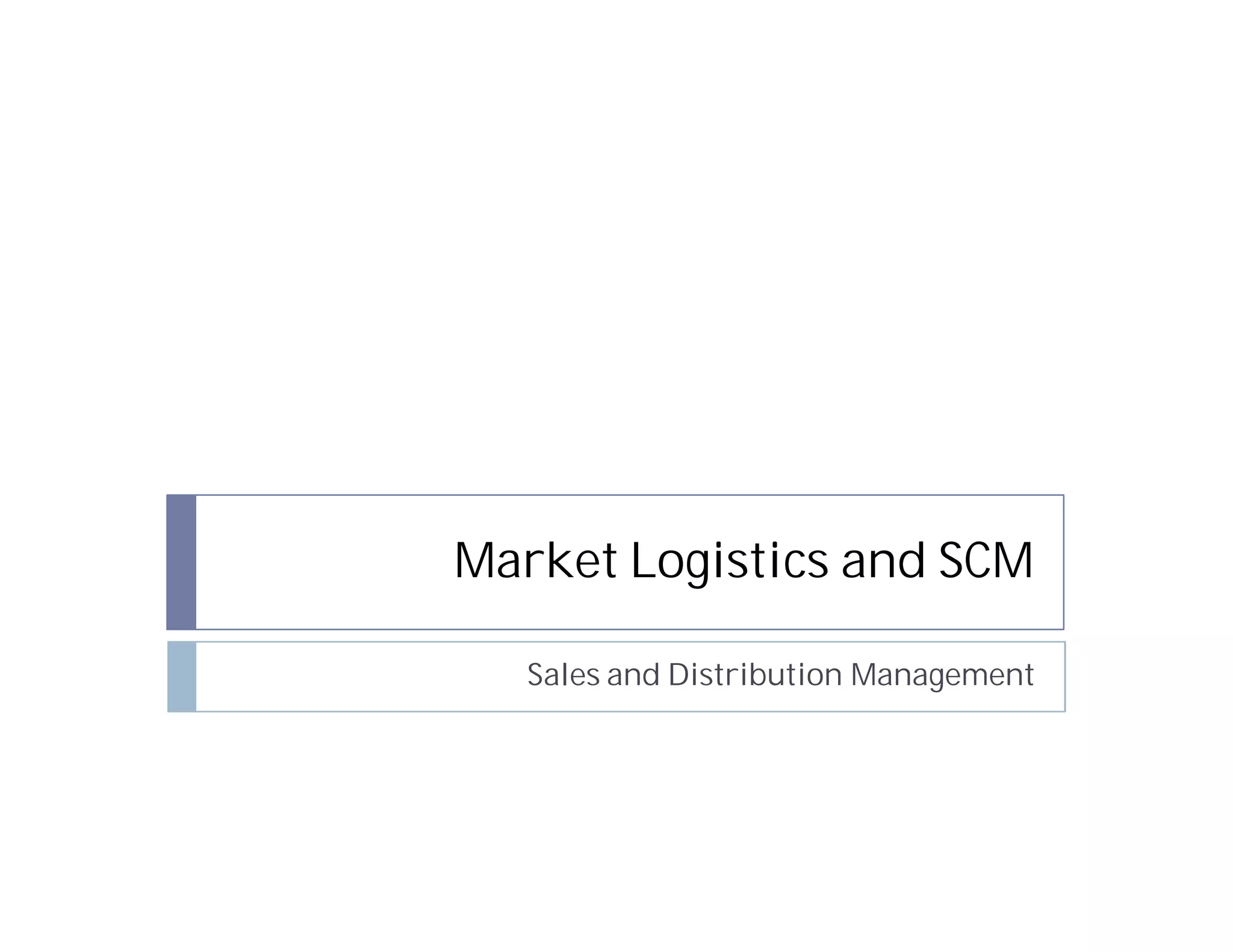 Market Logistics and SCM

   Sales and Distribution Management
 