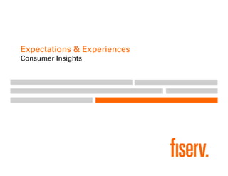 © 2016 Fiserv, Inc. Expectations & Experiences : Channels and New Entrants Quarterly Consumer Trends Survey1
Expectations & Experiences
Consumer Insights
 
