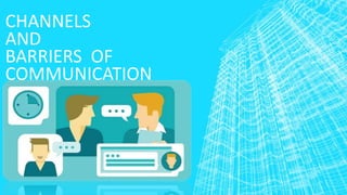 CHANNELS
AND
BARRIERS OF
COMMUNICATION
 
