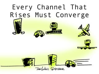 Every Channel That
Rises Must Converge
 