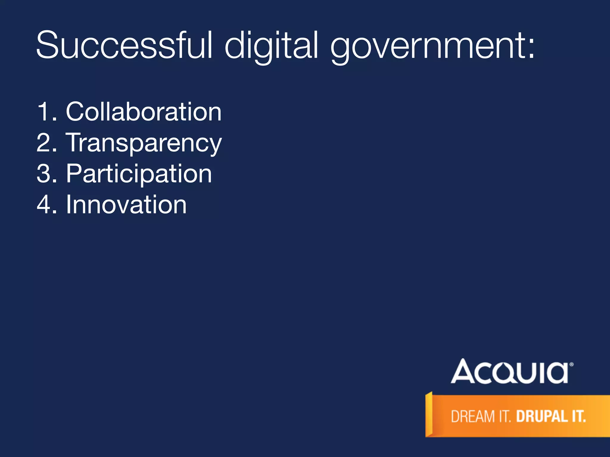 Successful digital government: 
1. Collaboration 
2. Transparency 
3. Participation 
4. Innovation 
 