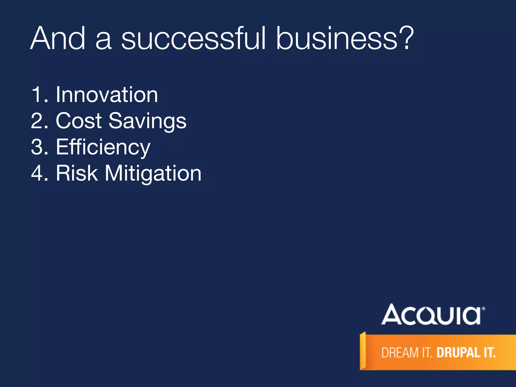 And a successful business? 
1. Innovation 
2. Cost Savings 
3. Efficiency 
4. Risk Mitigation 
 