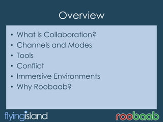 Overview<br />What is Collaboration?<br />Channels and Modes<br />Tools<br />Conflict<br />Immersive Environments<br />Why...