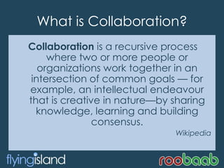 What is Collaboration?<br />Collaboration is a recursive process where two or more people or organizations work together i...