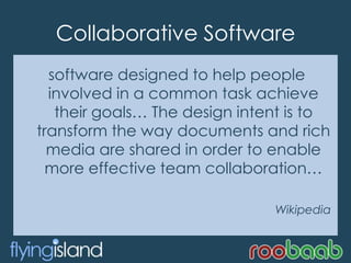 Collaborative Software<br />software designed to help people involved in a common task achieve their goals… The design int...