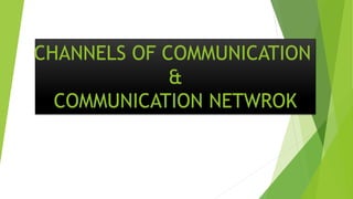CHANNELS OF COMMUNICATION
&
COMMUNICATION NETWROK
 