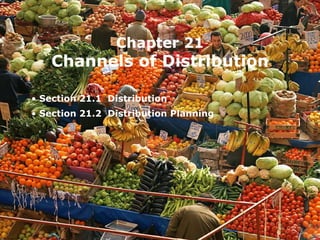 Chapter 21
    Channels of Distribution

• Section 21.1 Distribution
• Section 21.2 Distribution Planning
 