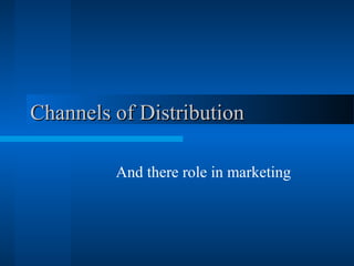 Channels of DistributionChannels of Distribution
And there role in marketing
 