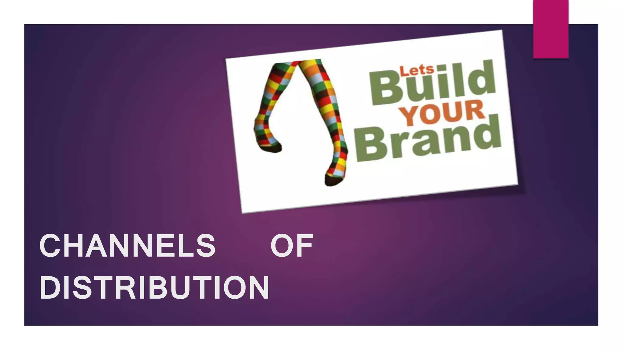 CHANNELS OF
DISTRIBUTION