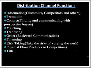 Information(Customers, Competitors and others)
Promotion
Contact(Finding and communicating with
prospective buyers)
Matching
Tranfering
Order (Backward Communication)
Financing
Risk Taking(Take the risks of carying the work)
Physical Flow(Producer to Competitors)
Title
 