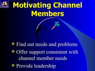 Motivating Channel
     Members



 Find out needs and problems
 Offer support consistent with
   channel member needs
 Provide leadership
 