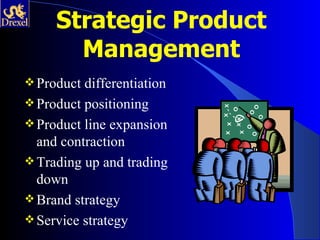 Strategic Product
       Management
 Product differentiation
 Product positioning
 Product line expansion
  and contraction
 Trading up and trading
  down
 Brand strategy
 Service strategy
 
