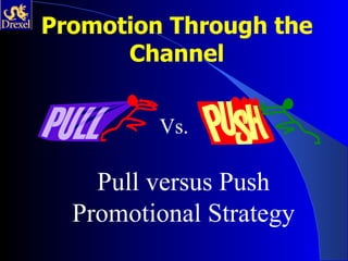 Promotion Through the
      Channel


         Vs.

    Pull versus Push
  Promotional Strategy
 