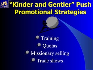 “Kinder and Gentler” Push
 Promotional Strategies



          Training
           Quotas
      Missionary selling
        Trade shows
 