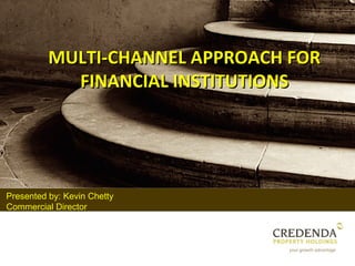 MULTI-CHANNEL APPROACH FOR
            FINANCIAL INSTITUTIONS




Presented by: Kevin Chetty
Commercial Director
 