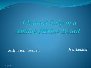 Assignment : Lesson 3 Joel Amulraj
05-Apr-16 1
 