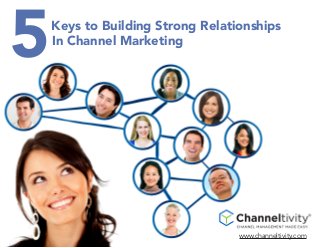 Keys to Building Strong Relationships
In Channel Marketing
www.channeltivity.com
5
 