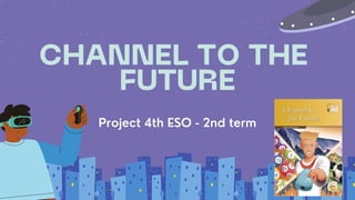 CHANNEL TO THE
FUTURE
Project 4th ESO - 2nd term
 