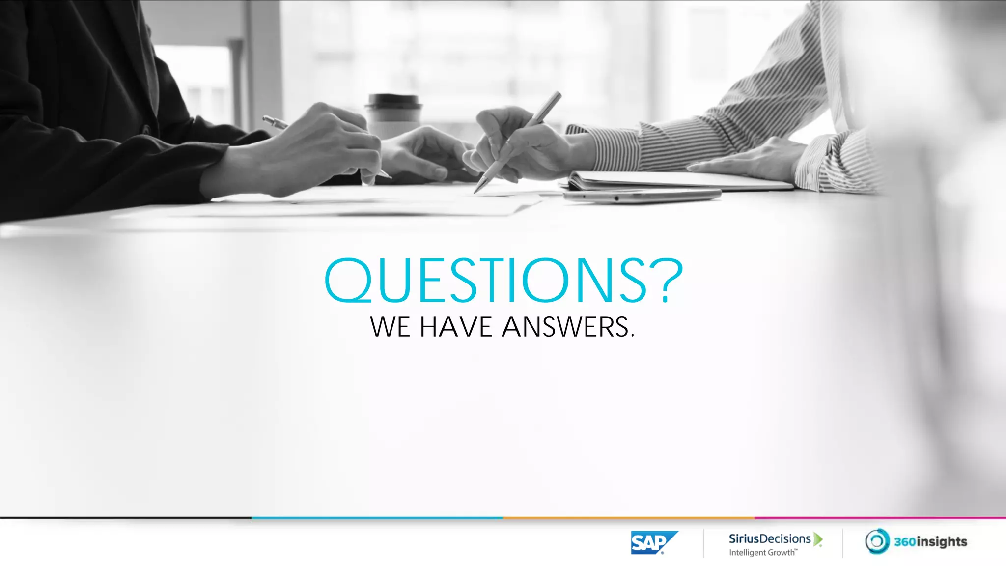 QUESTIONS?
WE HAVE ANSWERS.
 