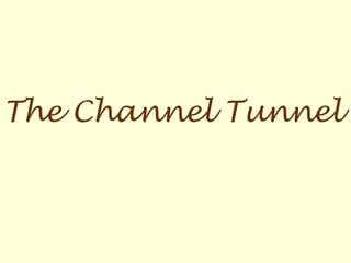 The Channel Tunnel
 