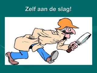 Zelf aan de slag! 