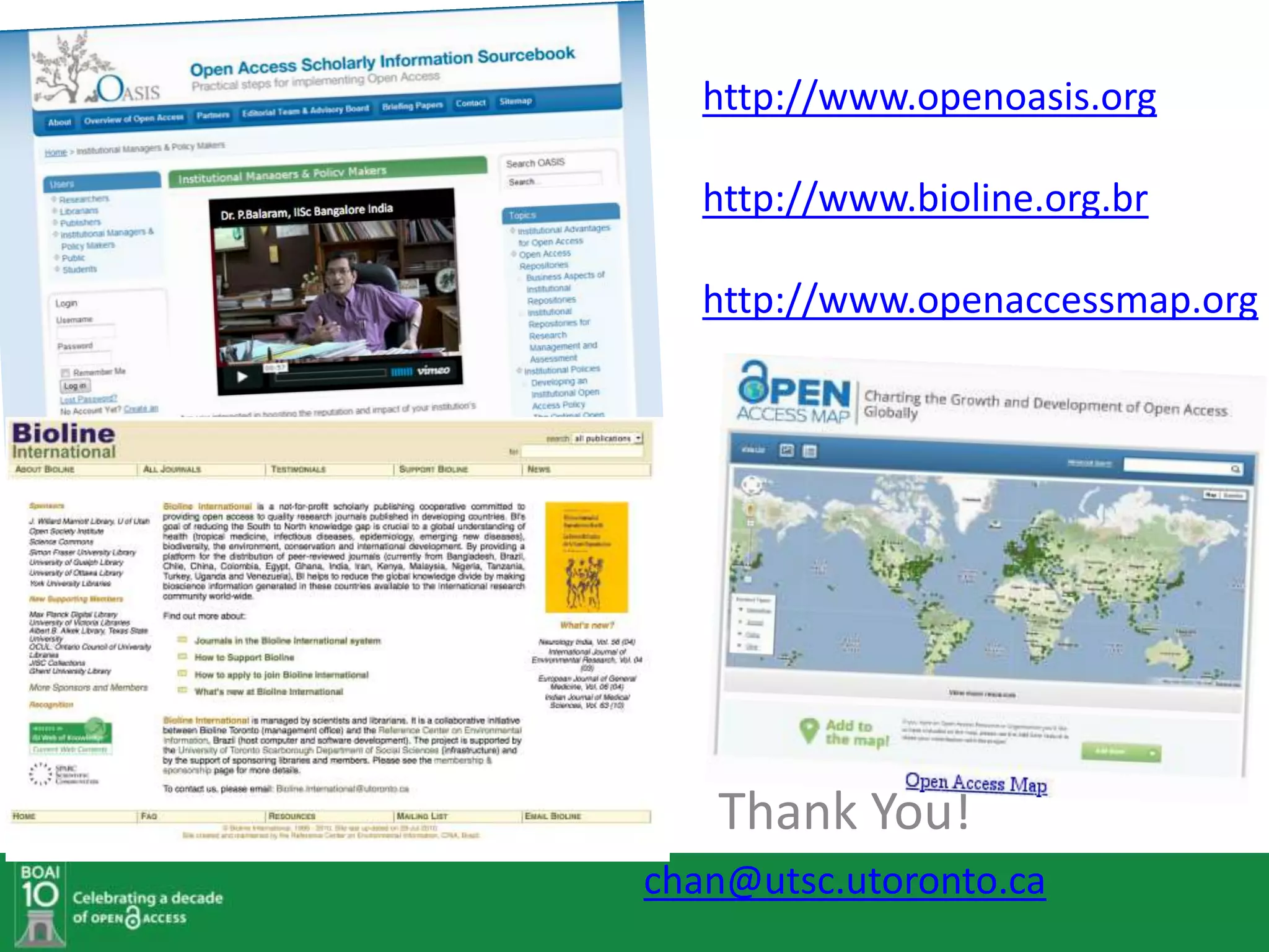 http://www.openoasis.org

   http://www.bioline.org.br

   http://www.openaccessmap.org




   Thank You!
chan@utsc.utoronto.ca
 