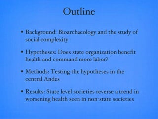 Outline <ul><li>Background: Bioarchaeology and the study of social complexity </li></ul><ul><li>Hypotheses: Does state org...