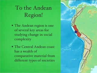 To the Andean Region! <ul><li>The Andean region is one of several key areas for studying change in social complexity </li>...