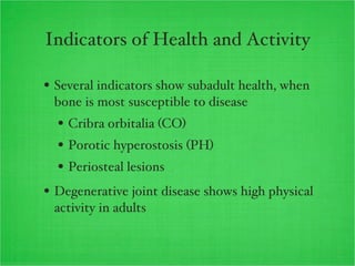 Indicators of Health and Activity <ul><li>Several indicators show subadult health, when bone is most susceptible to diseas...