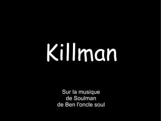 Killman Sur la musique de Soulman  de Ben l'oncle soul 