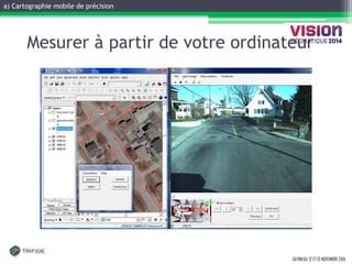 a) Cartographie mobile de précision 
GATINEAU, 12 ET 13 NOVEMBRE 2014 
Mesurer à partir de votre ordinateur  