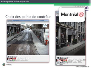 GATINEAU, 12 ET 13 NOVEMBRE 2014 
Choix des points de contrôle 
a) cartographie mobile de précision  