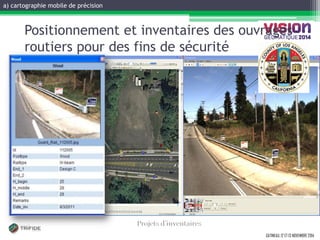 GATINEAU, 12 ET 13 NOVEMBRE 2014 
Positionnement et inventaires des ouvrages routiers pour des fins de sécurité 
a) cartographie mobile de précision 
 
