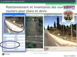GATINEAU, 12 ET 13 NOVEMBRE 2014 
Positionnement et inventaires des ouvrages routiers pour plans et devis 
a) cartographie mobile de précision 
 