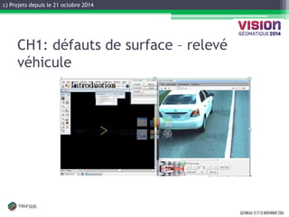 c) Projets depuis le 21 octobre 2014 
GATINEAU, 12 ET 13 NOVEMBRE 2014 
CH1: défauts de surface – relevé véhicule  