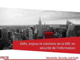Standards, Security, and Audit
Défis, enjeux et solutions de la GRC en
sécurité de l’information
 