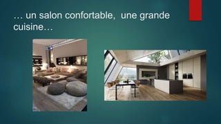 … un salon confortable, une grande
cuisine…
 