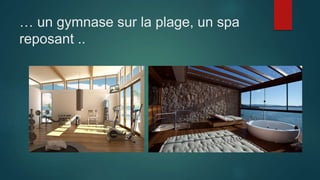 … un gymnase sur la plage, un spa
reposant ..
 