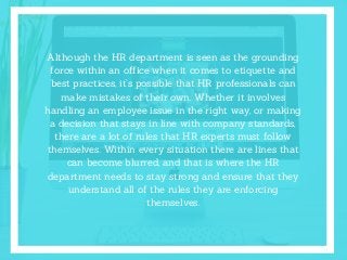 Although the HR department is seen as the grounding
force within an office when it comes to etiquette and
best practices, ...