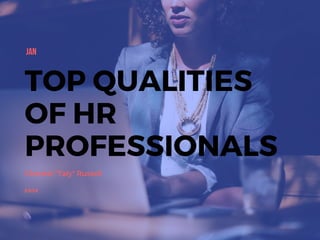 Chantal "Taly" Russell
JAN
2018
TOP QUALITIES
OF HR
PROFESSIONALS
 