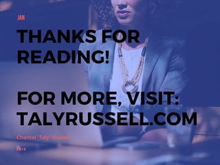 Chantal "Taly" Russell
JAN
2018
THANKS FOR
READING!
FOR MORE, VISIT:
TALYRUSSELL.COM
 