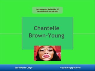 José María Olayo olayo.blogspot.com
Chantelle
Brown-Young
Lecciones que da la vida. 93
(en situaciones de discapacidad)
 