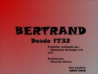 BERTRAND Desde 1732 Trabalho realizado por: - Chantelle Portugal nº6 11ºF Professora: - Marcela Neves Ano Lectivo 2009/2010 