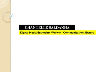 CHANTELLE SALDANHA
Digital Media Enthusiast / Writer / Communications Expert
 